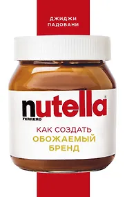 Купить Nutella. Как создать обожаемый бренд — Фото №1