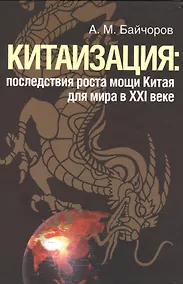 Купить Китаизация: последствия роста мощи Китая для мира в XXI веке. — Фото №1
