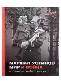 Купить Маршал Устинов. Мир и война. По страницам семейного альбома — Фото №1