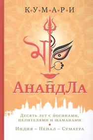 Купить АнандЛа. Десять лет с йогинами целителями и шаманами. Индия - Непал - Суматра — Фото №1