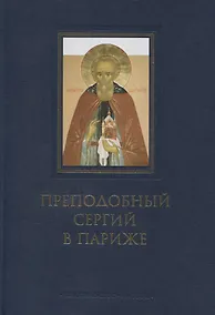 Купить Преподобный Сергий в Париже: история Парижского Свято-Сергиевского Православного Богословского Института — Фото №1