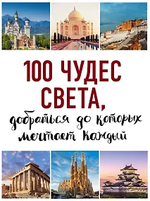 Купить 100 чудес света, добраться до которых мечтает каждый. 2-е издание — Фото №1