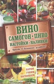 Купить Вино, самогон, пиво, настойки, наливки. Варим, гоним, настаиваем. Просто в домашних условиях! — Фото №1