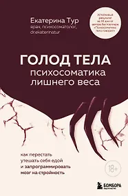 Купить ГОЛОД ТЕЛА: психосоматика лишнего веса. Как перестать утешать себя едой и запрограммировать мозг на стройность — Фото №1