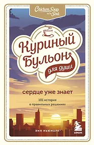 Купить Куриный бульон для души. Сердце уже знает. 101 история о правильных решениях — Фото №1