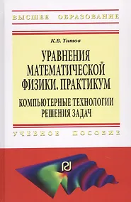 Купить Уравнения математической физики. Практикум. Компьютерные технологии решения задач. Учебное пособие — Фото №1
