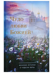 Купить Чудо любви Божией. Женские истории о чудесах веры — Фото №1