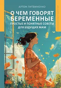 Купить О чем говорят беременные. Простые и понятные советы для будущих мам — Фото №1