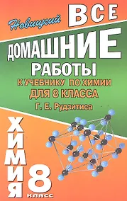 Купить Все домашние работы к учебнику по химии  для 8 класса Г.Е. Рудзитиса / (мягк). Новицкий А. (Ладья-Бук) — Фото №1