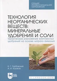 Купить Технология неорганических веществ: минеральные удобрения и соли. Термическое разложение комплексных удобрений на основе нитрата аммония: учебное пособие для СПО — Фото №1