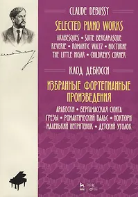 Купить Selected Piano Works. Arabesques. Suite Bergamasque . Reverie. Romantic waltz. Nocturne the Little Nigar. Children's Corner / Избранные произведения фортепиано. Arabesque. Люкс Бергамас. Мечты. Романтический вальс. Ноктюрн Маленький негр. Детский уголок — Фото №1