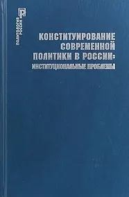 Купить Конституирование современной политики в России : институциональные проблемы — Фото №1