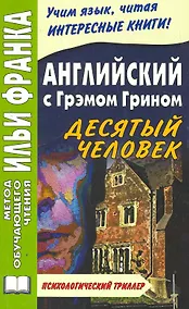Купить Английский с Грэмом Грином. Десятый человек (МЕТОД ЧТЕНИЯ ИЛЬИ ФРАНКА) — Фото №1