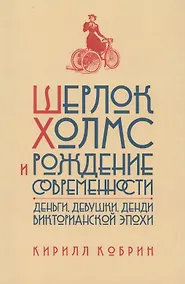 Купить Шерлок Холмс и рождение современности: Деньги, девушки, денди Викторианской эпохи — Фото №1