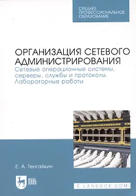 Купить Организация сетевого администрирования. Сетевые операционные системы, серверы, службы и протоколы. Лабораторные работы. Учебное пособие — Фото №1