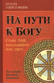 Купить На пути к Богу. Слава Тебе, показавшему нам свет!.. 2 изд. — Фото №1