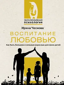 Купить Воспитание любовью. Как быть большим и сильным взрослым для своих детей — Фото №1