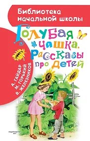 Купить Голубая чашка. Рассказы про детей (А. Гайдар, М. Горький, В.К. Железников) — Фото №1