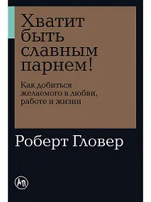 Купить Хватит быть славным парнем! Как добиться желаемого в любви, работе и жизни — Фото №1