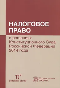 Купить Налоговое право в решениях Конституционного Суда РФ 2014 года: по материалам XII Междунар.науч.практ — Фото №1