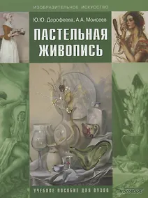 Купить Пастельная живопись. Русская реалистическая школа: учебное пособие для студентов вузов — Фото №1