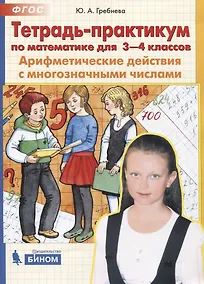 Купить Тетрадь-практикум по математике для 3-4 классов. Арифметические действия с многозначными числами — Фото №1