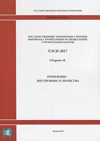 Купить Государственные элементные сметные нормы на строительные и специальные строительные работы. ГЭСН-2017. Сборник 18. Отопление - внутренние устройства — Фото №1