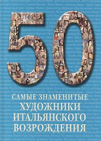 Купить 50. Самые знаменитые художники итальянского Возрождения. Иллюстрированная энциклопедия — Фото №1