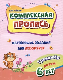 Купить Комплексная пропись. Обучающие задания для леворучек: тренажер для детей 6 лет — Фото №1