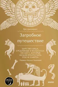 Купить Загробное путешествие. Царство Аида, Средиземье и Вальхалла: 100 мест, которые нельзя пропустить после смерти — Фото №1