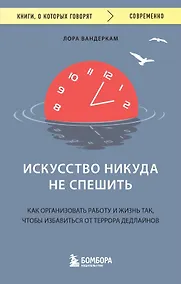 Купить Искусство никуда не спешить. Как организовать работу и жизнь так, чтобы избавиться от террора дедлайнов — Фото №1