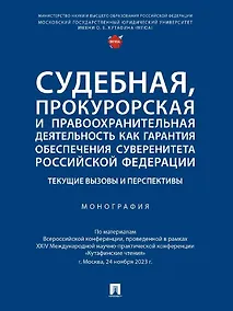 Купить Судебная, прокурорская и правоохранительная деятельность как гарантия обеспечения суверенитета Российской Федерации. Текущие вызовы и перспективы. Монография — Фото №1