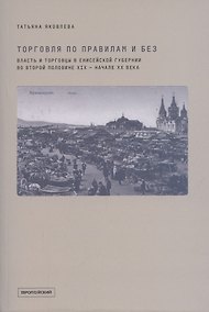 Купить Торговля по правилам и без. Власть и торговцы в Енисейской губернии во второй половине XIX - начале XX века — Фото №1