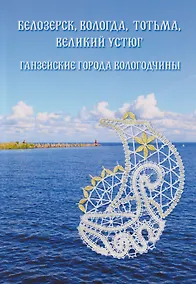 Купить Белозерск, Вологда, Тотьма, Великий Устюг: Ганзейские города Вологодчины — Фото №1