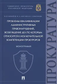 Купить Проблемы квалификации административных правонарушений, возбуждение дел по которым относится к исключительной компетенции прокуроров. Монография — Фото №1