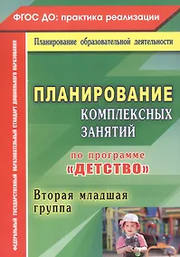 Купить Планирование комплексных занятий по программе "Детство". Вторая младшая группа. ФГОС ДО — Фото №1