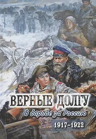 Купить Верные долгу. В борьбе за Россию. 1917-1922. В 2 частях. Часть 2 — Фото №1