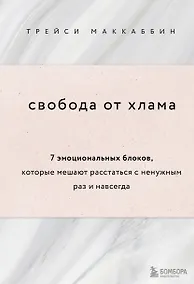 Купить Свобода от хлама. 7 эмоциональных блоков, которые мешают расстаться с ненужным раз и навсегда — Фото №1