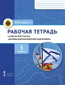Купить Рабочая тетрадь к учебнику Ф.В. Еленина «Основы военно-морской подготовки. Начальная военно-морская подготовка для 5–6 классов общеобразовательных организаций». 5 класс — Фото №1