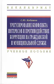 Купить Урегулирование конфликта интересов и противодействие коррупции на гражданской и муниципальной службе: теория и практика: Учеб. пособие. — Фото №1