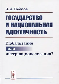 Купить Государство и национальная идентичность: Глобализация или интернационализация? / Изд.2, стереотип. — Фото №1