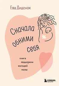 Купить Сначала обними себя. Книга поддержки молодой мамы — Фото №1