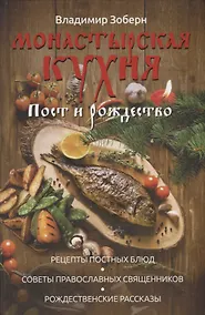 Купить Монастырская кухня. Пост и Рождество. Рецепты постных и праздничных блюд, советы православных священников — Фото №1