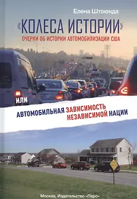 Купить "Колеса истории". Очерки об истории автомобилизации США, или Автомобильная зависимость независимой нации — Фото №1