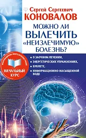 Купить Можно ли вылечить «неизлечимую» болезнь? О заочном лечении, энергетических упражнениях, буклете, информационно насыщенной воде — Фото №1