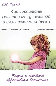 Купить Как воспитать достойного, успешного и счастливого ребенка. (2-е) Теория и практика эффект. воспит. — Фото №1