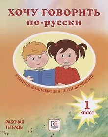 Купить Хочу говорить по-русски. Учебный комплекс для учащихся-билингвов русских школ за рубежом. 1 класс. Рабочая тетрадь — Фото №1