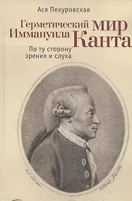 Купить Герметический мир Иммануила Канта: По ту сторону зрения и слуха — Фото №1
