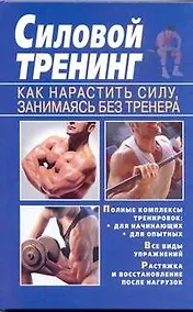 Купить Силовой тренинг. Как нарастить силу, занимаясь без тренера — Фото №1