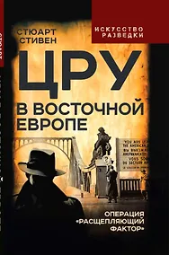 Купить ЦРУ в Восточной Европе. Операция «Расщепляющий фактор» — Фото №1